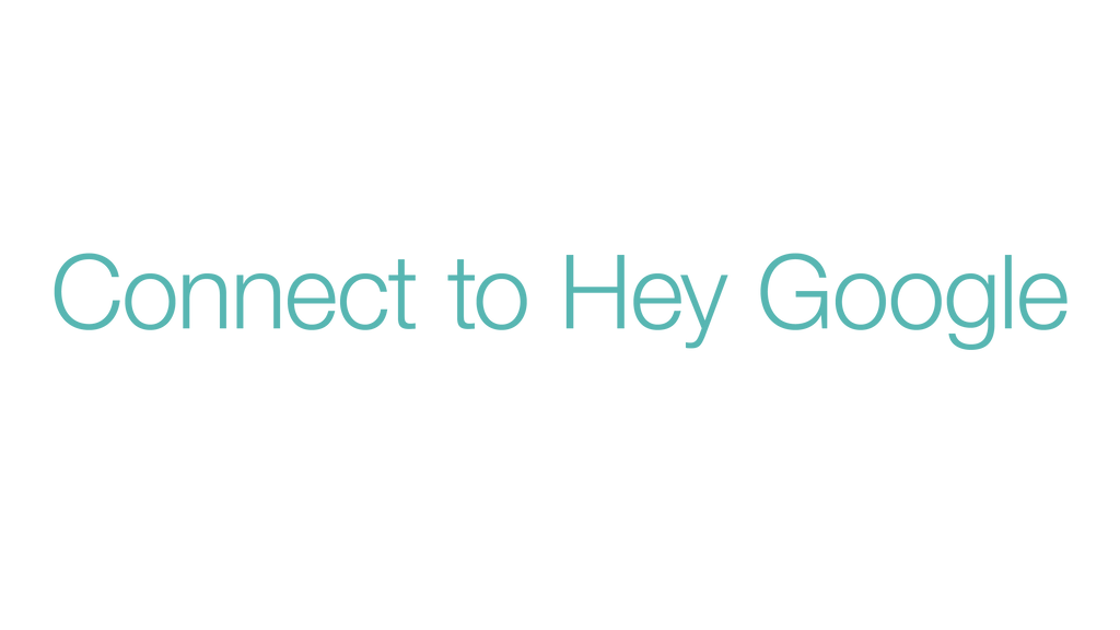 Connect to Hey Google