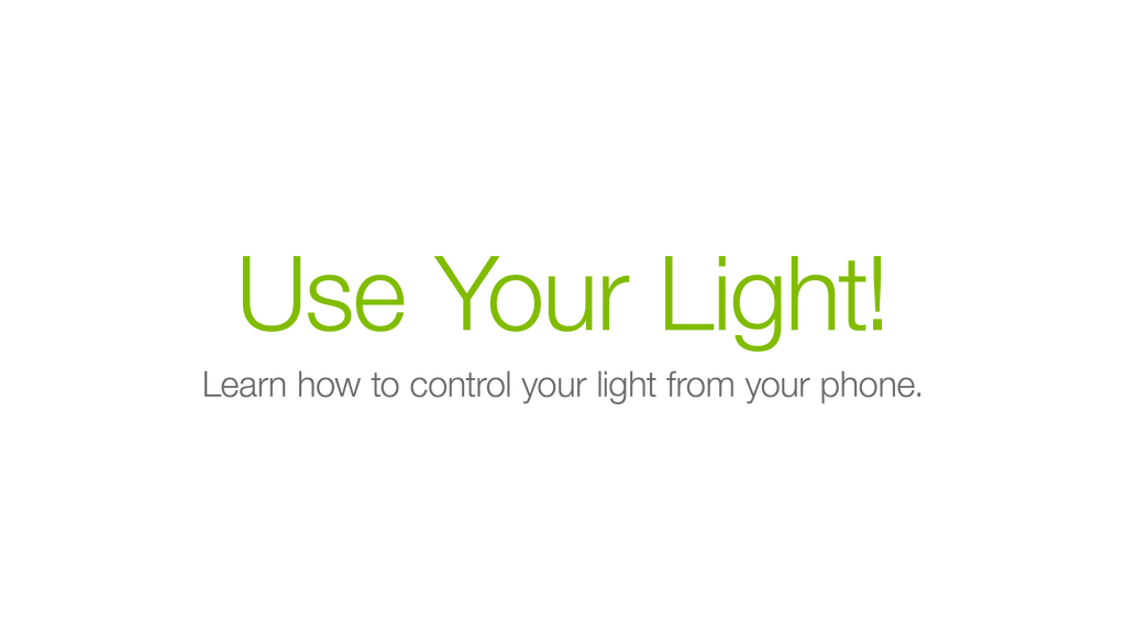 Use Your Light! Learn how to control your light from your phone.